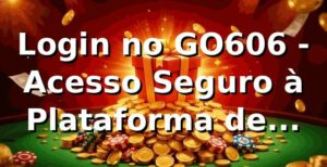 Login no GO606 - Acesso Seguro à Plataforma de Apostas